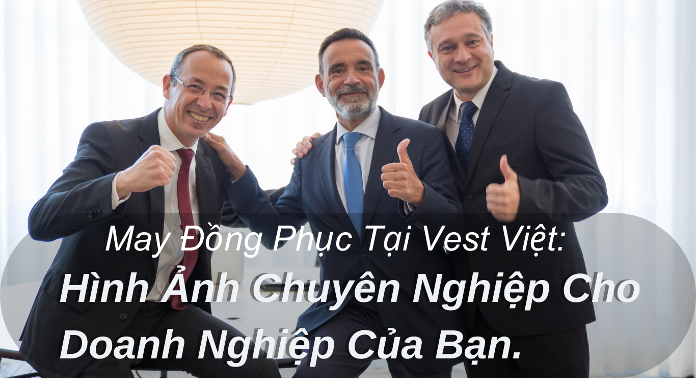 May Đồng Phục Tại Vest Việt: Hình Ảnh Chuyên Nghiệp Cho Doanh Nghiệp Của Bạn.